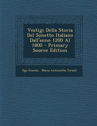 Vestigi Della Storia Del Sonetto Italiano Dall'anno 1200 Al 1800 - Primary Source Edition