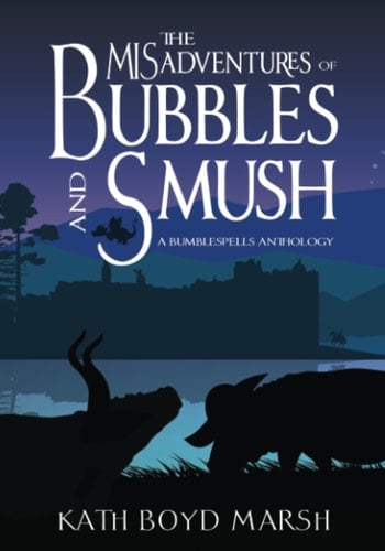 The MISadventures of Bubbles and Smush: A Bumblespells Magic & Sorcery Adventure Short Story Anthology (Bumblespells Fantasy Sorcery Adventures)