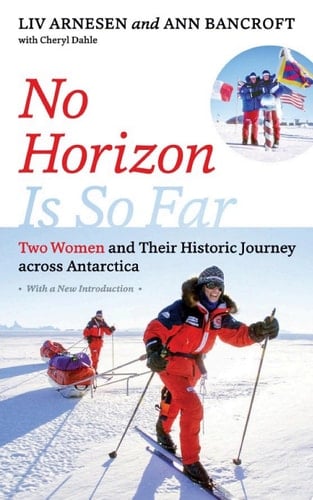 No Horizon Is So Far Two Women and Their Historic Journey across Antarctica