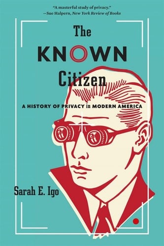 The Known Citizen A History of Privacy in Modern America
