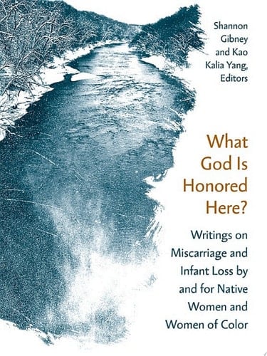 What God Is Honored Here? Writings on Miscarriage and Infant Loss by and for Native Women and Women of Color