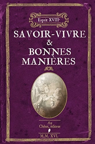 Savoir-vivre & bonnes manières Volume contenant un choix curieux de préceptes et de règles de bienséance, tirés des meilleurs traités...