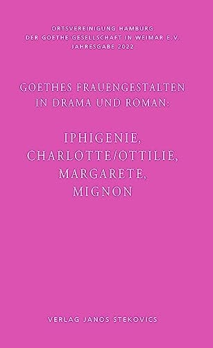 Goethes Frauengestalten in Drama und Roman Iphigenie, Charlotte/Ottilie, Margarete, Mignon