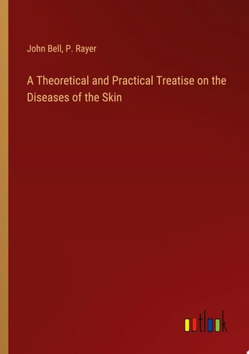 A Theoretical and Practical Treatise on the Diseases of the Skin