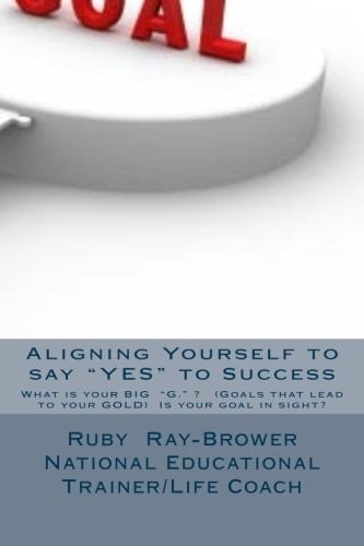 Aligning Yourself to Say YES to Success This Is an Empowerment Manual Written by a Life Coach/ National Educational Trainer