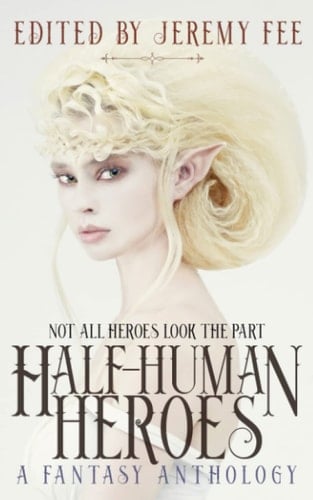Half-Human Heroes: A Fantasy Anthology