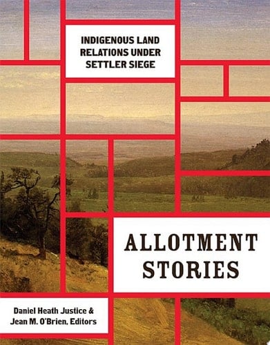Allotment Stories Indigenous Land Relations under Settler Siege