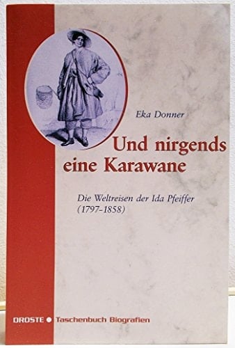 Und nirgends eine Karawane die Weltreisen der Ida Pfeiffer (1797-1858)