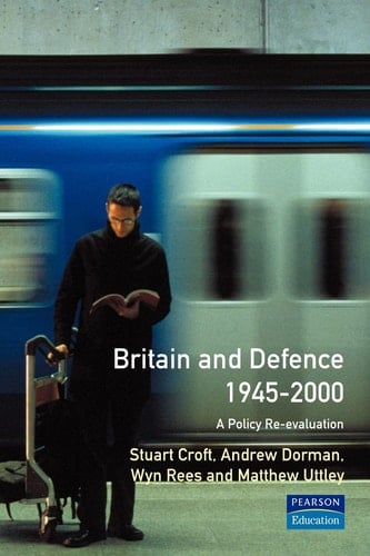 Britain and Defence 1945 - 2000: A Policy Re-evaluation