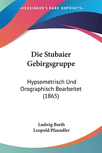 Die Stubaier Gebirgsgruppe: Hypsometrisch Und Orographisch Bearbeitet (1865) (German Edition)