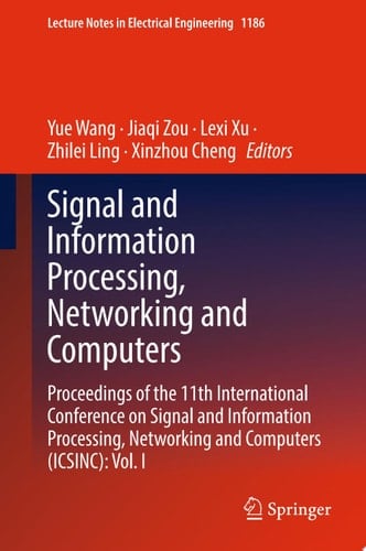 Signal and Information Processing, Networking and Computers Proceedings of the 11th International Conference on Signal and Information Processing, Networking and Computers (ICSINC): Vol. I