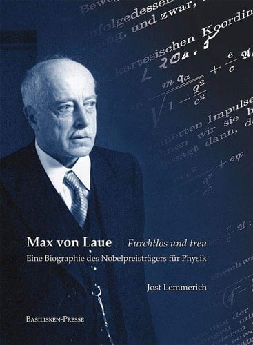 Max von Laue-furchtlos und treu eine Biographie des Nobelpreisträgers für Physik