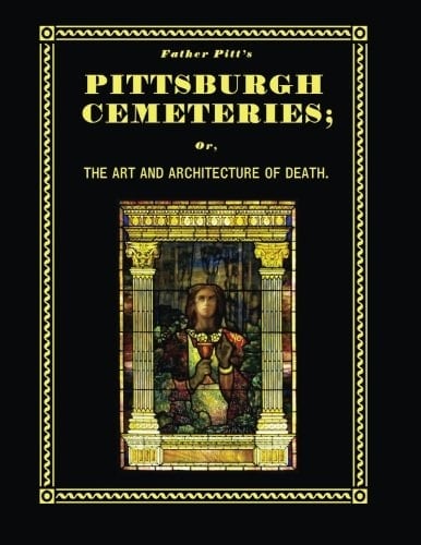 Father Pitt's Pittsburgh Cemeteries The Art and Architecture of Death