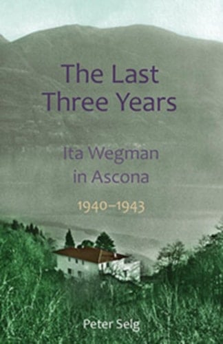 The Last Three Years Ita Wegman in Ascona, 1940-1943