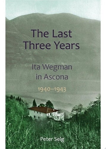The Last Three Years Ita Wegman in Ascona 1940-1943