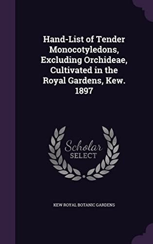 Hand-List of Tender Monocotyledons, Excluding Orchideae, Cultivated in the Royal Gardens, Kew. 1897
