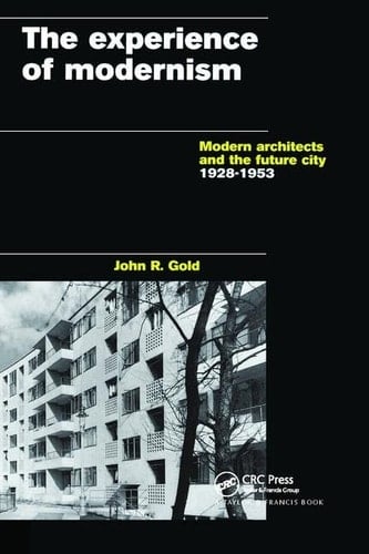 The Experience of Modernism Modern Architects and the Future City, 1928-53
