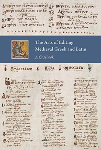 The Arts of Editing Medieval Greek and Latin A Casebook