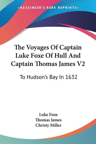 The Voyages Of Captain Luke Foxe Of Hull And Captain Thomas James V2: To Hudson's Bay In 1632