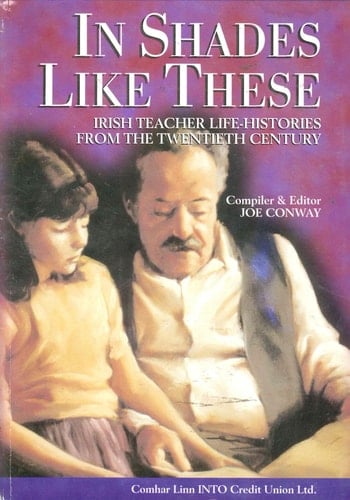 In Shades Like These Irish Teacher Life-histories from the Twentieth Century