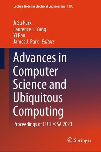 Advances in Computer Science and Ubiquitous Computing Proceedings of CUTE/CSA 2023