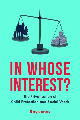In Whose Interest? The Privatisation of Child Protection and Social Work