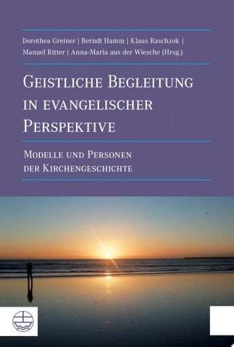Geistliche Begleitung in evangelischer Perspektive Modelle und Personen der Kirchengeschichte