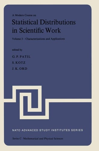 A Modern Course on Statistical Distributions in Scientific Work Volume 3 — Characterizations and Applications Proceedings of the NATO Advanced Study Institute held at the University of Calgary, Calgary, Alberta, Canada July 29 – August 10, 1974