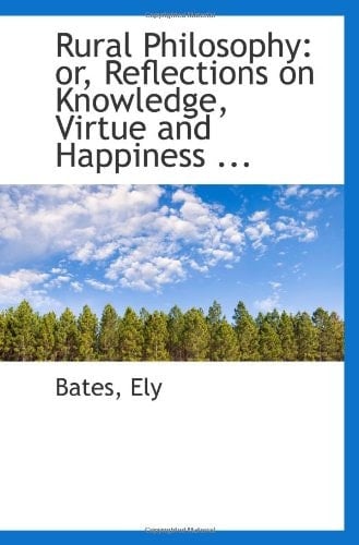 Rural Philosophy: or, Reflections on Knowledge, Virtue and Happiness ...