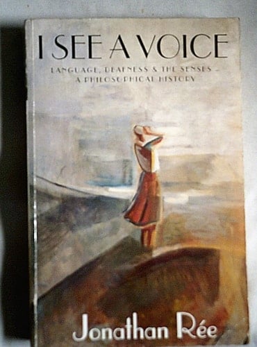 I See a Voice A Philosophical History of Language, Deafness and the Senses