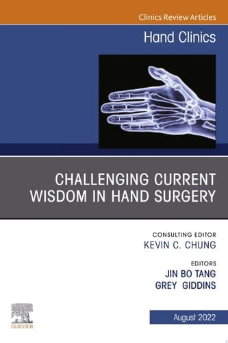 Challenging Current Wisdom in Hand Surgery, An Issue of Hand Clinics