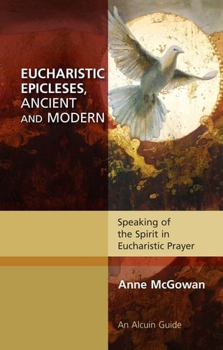 Eucharistic Epicleses, Ancient and Modern Speaking of the Spirit in Eucharistic Prayer
