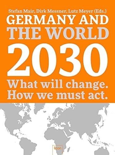 Germany and the World 2030 What Will Change, how We Must Act
