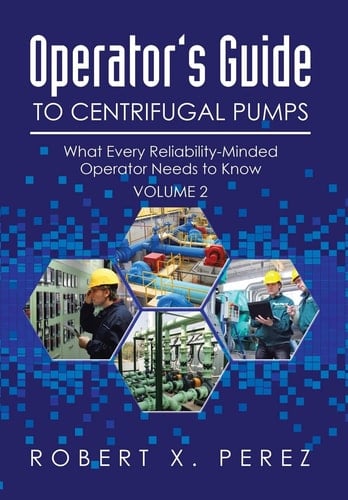 Operator's Guide to Centrifugal Pumps, Volume 2 What Every Reliability-Minded Operator Needs to Know