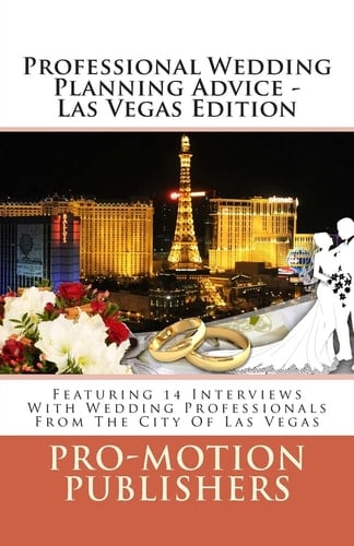 Professional Wedding Planning Advice - Las Vegas Edition Featuring 14 Interviews With Wedding Professionals From The City Of Las Vegas