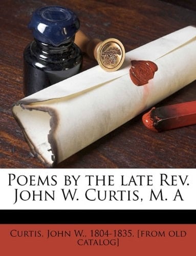 Poems by the late Rev. John W. Curtis, M. A