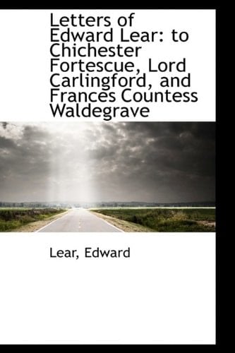 Letters of Edward Lear: to Chichester Fortescue, Lord Carlingford, and Frances Countess Waldegrave