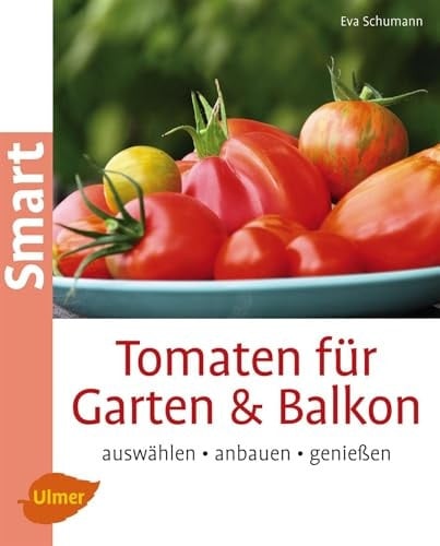 Tomaten für Garten & Balkon auswählen, anbauen, genießen