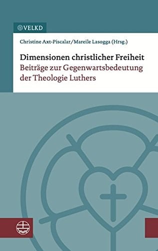 Dimensionen christlicher Freiheit Beiträge zur Gegenwartsbedeutung der Theologie Luthers