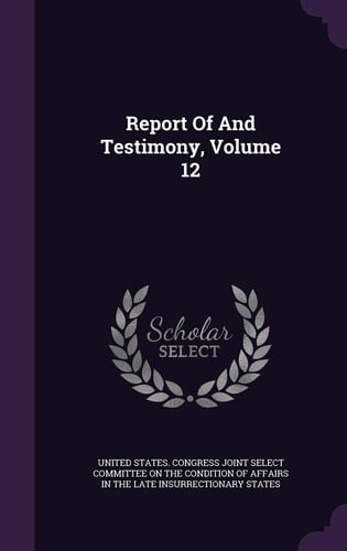 Report of and Testimony, Volume 12