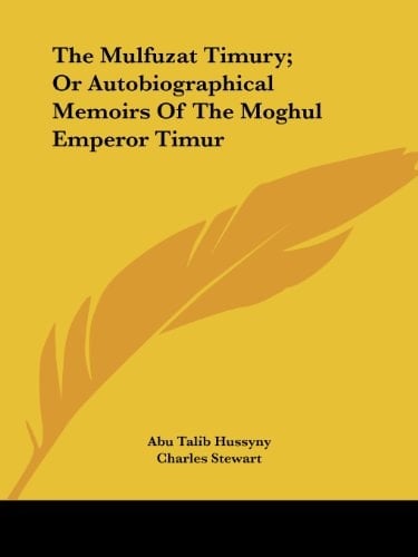 The Mulfuzat Timury; Or Autobiographical Memoirs Of The Moghul Emperor Timur