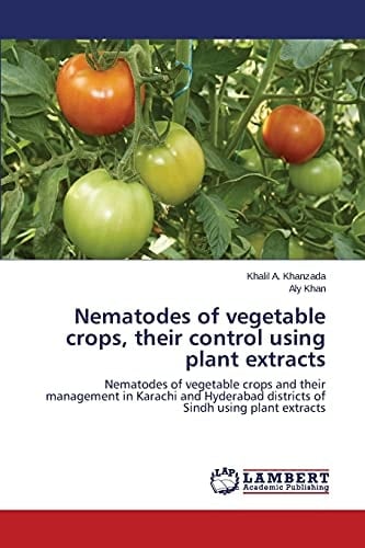 Nematodes of Vegetable Crops, Their Control Using Plant Extracts Nematodes of Vegetable Crops and Their Management in Karachi and Hyderabad Districts of Sindh Using Plant Extracts