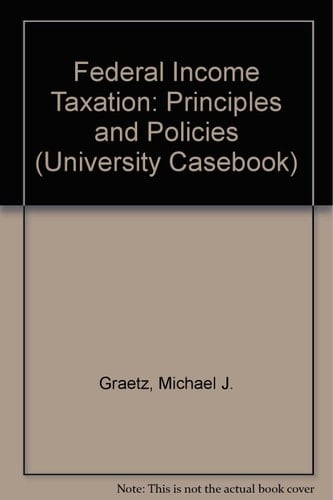 Federal Income Taxation: Principles and Policies (University Casebook)