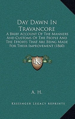 Day Dawn In Travancore: A Brief Account Of The Manners And Customs Of The People And The Efforts That Are Being Made For Their Improvement (1860)