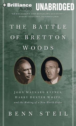 The Battle of Bretton Woods: John Maynard Keynes, Harry Dexter White, and the Making of a New World Order