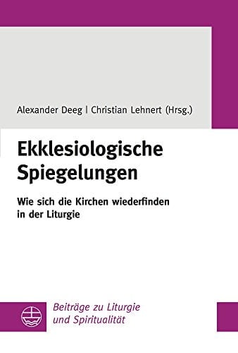 Ekklesiologische Spiegelungen wie sich die Kirchen wiederfinden in der Liturgie