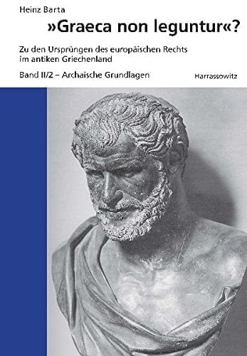 "Graeca non leguntur ?" Zu den Ursprüngen des europäischen Rechts im antiken Griechenland. Archaïsche Grundlagen