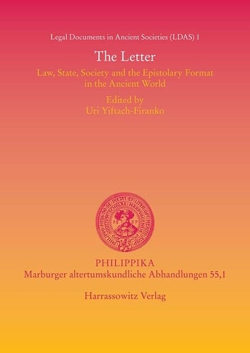 The Letter Law, State, Society and the Epistolary Format in the Ancient World : Proceedings of a Colloquium Held at the American Academy in Rome 28-30.9.2008