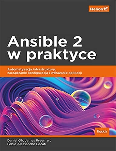 Ansible 2 w praktyce automatyzacja infrastruktury, zarządzanie konfiguracją i wdrażanie aplikacji