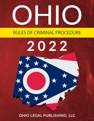 Ohio Rules of Criminal Procedure 2022: Complete Rules as Revised through July 1, 2021